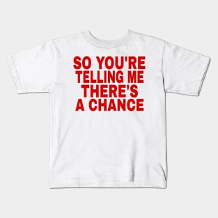 So you're telling me there's a chance Kids T-Shirt